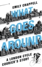 What Goes Around : A London Cycle Courier's Story - eBook