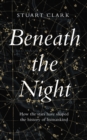 Beneath the Night : How the Stars Have Shaped the History of Humankind - Book