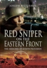 Red Sniper on the Eastern Front : The Memoirs of Joseph Pilyushin - eBook