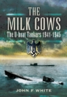 The Milk Cows : The U-Boat Tankers, 1941-1945 - eBook
