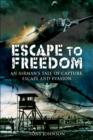 Escape to Freedom : An Airman's Tale of Capture, Escape and Evasion - eBook