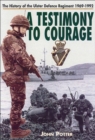 Testimony to Courage : The History of the Ulster Defence Regiment, 1969-1992 - eBook