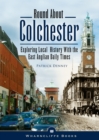 Round About Colchester : Exploring Local History with the East Anglian Daily Times - eBook
