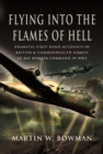 Flying into the Flames of Hell : Dramatic First-Hand Accounts of British & Commonwealth Airmen in RAF Bomber Command in WW2 - eBook