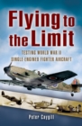 Flying to the Limit : Testing World War II Single-engined Fighter Aircraft - eBook