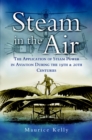 Steam in the Air : The Application of Steam Power in Aviation During the 19th & 20th Centuries - eBook