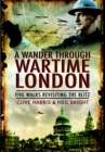 A Wander Through Wartime London : Five Walks Revisiting the Blitz - eBook