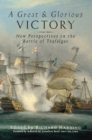 A Great and Glorious Victory : New Perspectives on the Battle of Trafalgar - eBook