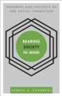 Bearing Society in Mind : Theories and Politics of the Social Formation - Book