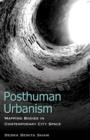 Posthuman Urbanism : Mapping Bodies in Contemporary City Space - Book