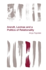 Arendt, Levinas and a Politics of Relationality - Book