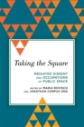 Taking the Square : Mediated Dissent and Occupations of Public Space - eBook