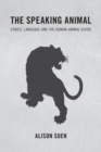 The Speaking Animal : Ethics, Language and the Human-Animal Divide - Book