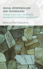 Social Epistemology and Technology : Toward Public Self-Awareness Regarding Technological Mediation - Book