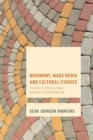 Hegemony, Mass Media and Cultural Studies : Properties of Meaning, Power, and Value in Cultural Production - Book