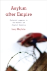 Asylum after Empire : Colonial Legacies in the Politics of Asylum Seeking - eBook