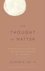 The Thought of Matter : Materialism, Conceptuality and the Transcendence of Immanence - Book