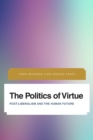 The Politics of Virtue : Post-Liberalism and the Human Future - Book