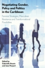 Negotiating Gender, Policy and Politics in the Caribbean : Feminist Strategies, Masculinist Resistance and Transformational Possibilities - Book