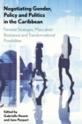 Negotiating Gender, Policy and Politics in the Caribbean : Feminist Strategies, Masculinist Resistance and Transformational Possibilities - eBook