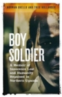 Boy Soldier : A memoir of innocence lost and humanity regained in northern Uganda - Book