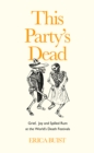 This Party's Dead : Grief, Joy and Spilled Rum at the World's Death Festivals - eBook