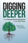 Digging Deeper : How Purpose-Driven Enterprises Create Real Value - Book