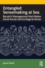 Entangled Sensemaking at Sea : Bycatch Management That Makes Good Social and Ecological Sense - Book