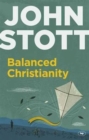 Balanced Christianity : A Classic Statement On The Value Of Having A Balanced Christianity - Book