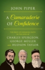 A Camaraderie of Confidence : The Fruit Of Unfailing Faith In The Lives Of  Charles Spurgeon, George Muller And Hudson Taylor - Book