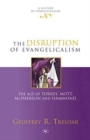 The Disruption of Evangelicalism : The Age Of Torrey, Mott, Mcpherson And Hammond - Book