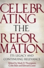 Celebrating the Reformation : Its Legacy and Continuing Relevance - Book