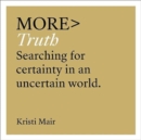 More Truth : Searching for Certainty in an Uncertain World - Book