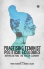 Practising Feminist Political Ecologies : Moving Beyond the 'Green Economy' - Book