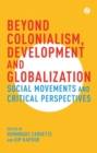 Beyond Colonialism, Development and Globalization : Social Movements and Critical Perspectives - eBook