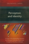 Perception and Identity : A Study of the Relationship between the Ethiopian Orthodox Church and Evangelical Churches in Ethiopia - eBook