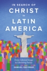 In Search of Christ in Latin America : From Colonial Image to Liberating Savior - eBook