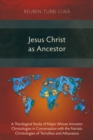 Jesus Christ as Ancestor : A Theological Study of Major African Ancestor Christologies in Conversation with the Patristic Christologies of Tertullian and Athanasius - eBook