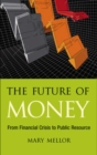 The Future of Money : From Financial Crisis to Public Resource - eBook