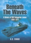 Beneath the Waves : A History of HM Submarine Losses, 1904-1971 - eBook