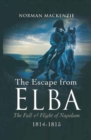 The Escape From Elba : The Fall & Flight of Napoleon, 1814-1815 - eBook