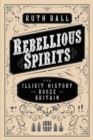 Rebellious Spirits : The Illicit History of Booze in Britain - Book