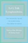 Let's Talk Lymphoedema : The Essential Guide to Everything You Need to Know - Book