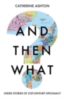 And Then What? : Inside Stories of 21st Century Diplomacy - Book