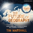 The Future of Geography : How Power and Politics in Space Will Change Our World - eAudiobook