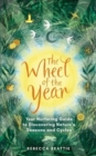 The Wheel of the Year : Your Rejuvenating Guide to Connecting with Nature's Seasons and Cycles - Book