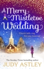A Merry Mistletoe Wedding : the perfect festive romance to settle down with this Christmas! - Book