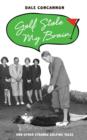 Golf Stole My Brain : And Other Strange Golfing Tales - Book