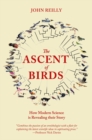 The Ascent of Birds : How Modern Science is Revealing their Story - Book