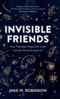 Invisible Friends : How Microbes Shape our Lives and the World around us - Book